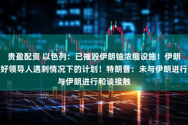 贵盈配资 以色列:已摧毁伊朗铀浓缩设施!伊朗:已准备好领导人遇刺情况下的计划!特朗普:未与伊朗进行和谈接触