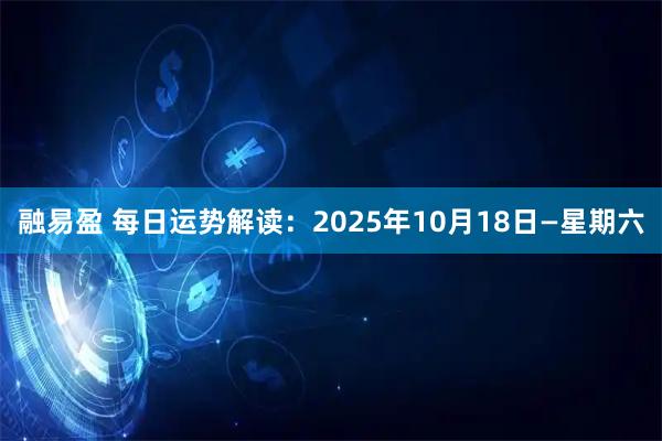 融易盈 每日运势解读:2025年10月18日—星期六