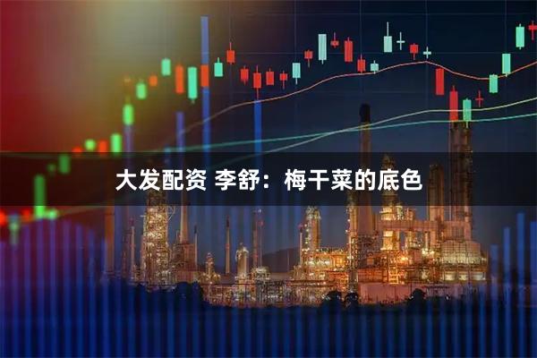 大发配资 李舒：梅干菜的底色